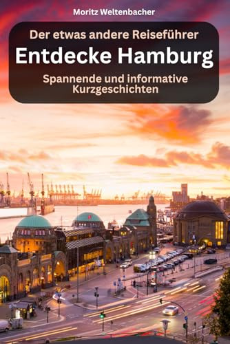 Entdecke Hamburg - Spannende und informative Kurzgeschichten: Der etwas andere Reiseführer