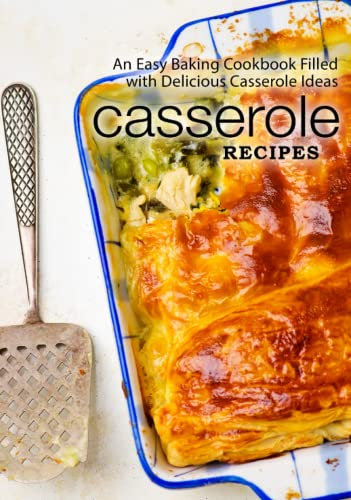 Casserole Recipes: An Easy Baking Cookbook Filled with Delicious Casserole Ideas (2nd Edition)