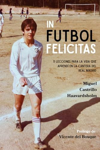 IN FUTBOL FELICITAS: 11 Lecciones para la vida que aprendí en la cantera del Real Madrid