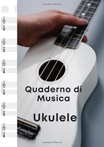 Quaderno Di Musica Ukulele: Il Tuo Quaderno di Musica Ukulele | 50 Pagine | 6 Pentagrammi e 6 TAB a Pagina | 7 Griglie Accordi | Formato Grande A4 ... per Annotazioni | Composizione Musicale