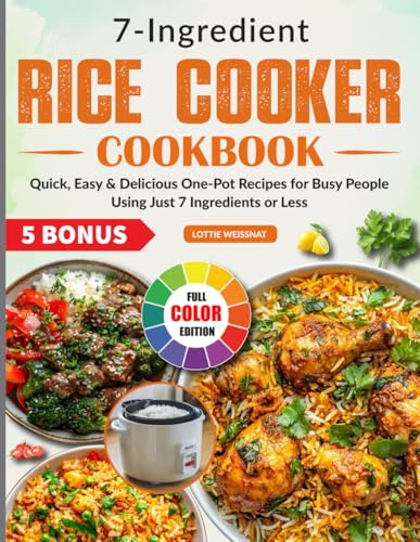 7 Ingredient Rice Cooker Cookbook: Quick, Easy & Delicious One-Pot Recipes for Busy People Using Just 7 Ingredients or Less