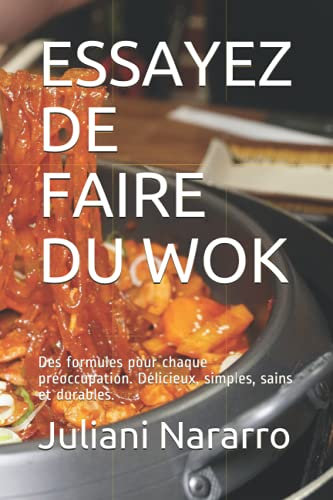 ESSAYEZ DE FAIRE DU WOK: Des formules pour chaque préoccupation. Délicieux, simples, sains et durables.