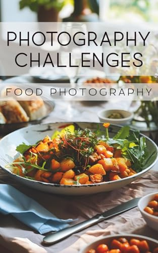 Photography Challenges - Food Photography: 50 tasks and ideas for food photography | for photography enthusiasts, beginners, and advanced photographers