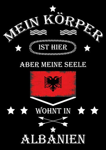 Mein Körper ist hier aber meine Seele wohnt in Albanien: Notizbuch a4 für Albanien Fans | 110 linierte Seiten Tagebuch | Journal | Ideenbuch | Planer ... eine tolle Geschenkidee für Reiselustige