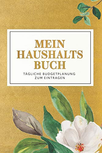 Mein Haushaltsbuch - Tägliche Budgetplaung zum Eintragen: Finanzen übersichtlich im Blick mit ihrem Finanzplaner für 12 Monate. Budgetplaner mit durchdachten Tabellen für ihre Einnahmen und Ausgaben.