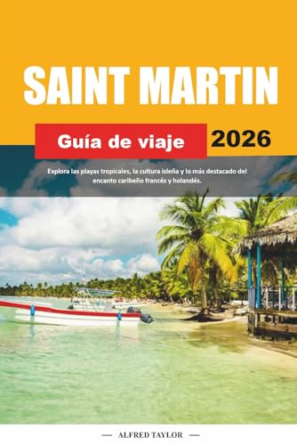 GUIDE DE VOYAGE SAINT-MARTIN 2026: Explorez les plages tropicales, la culture insulaire et les points forts du charme des Caraïbes françaises et néerlandaises