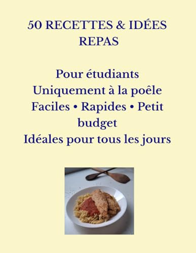 50 RECETTES & IDÉES REPAS Pour étudiants Uniquement à la poêle Faciles • Rapides • Petit budget Idéales pour tous les jours