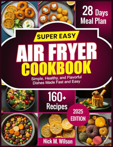 SUPER EASY AIR FRYER COOKBOOK: Simple, Healthy, and Flavorful Dishes Made Fast and Easy