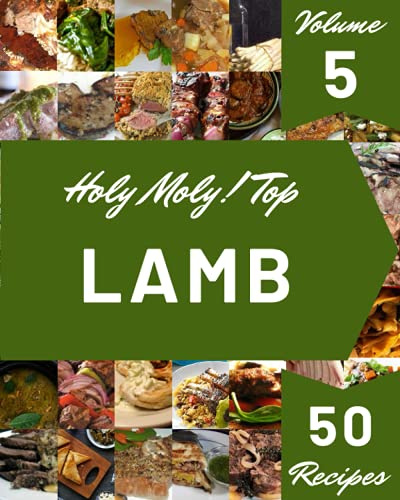 Holy Moly! Top 50 Lamb Recipes Volume 5: The Best Lamb Cookbook on Earth
