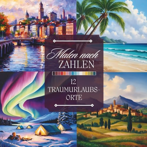 Malen nach Zahlen Malbuch für Erwachsene: Ein Ausmalbuch mit künstlerischen Urlaubsorten, Stränden, Bergen, Landschaften und mehr zum Entspannen und Abschalten (Malen nach Zahlen Malbücher)