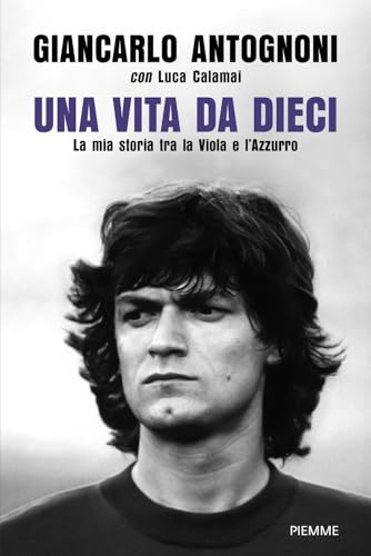 Una vita da dieci. La mia storia tra la Viola e l'Azzurro
