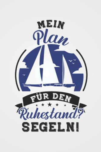 Mein Plan für den Ruhestand? Segeln!: Segler NOTIZBUCH | Format 6x9 (ca. DIN A5) | 120 Seiten Softcover | Liniert, liniertes Papier, Lineatur | ... für Seefahrer die gerne Segelboot fahren
