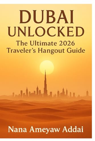 Dubai Unlocked: The Ultimate 2026 Traveler’s Hangout Guide: Explore Dubai’s Most Beautiful Places, Hidden Gems & Must-See Destinations