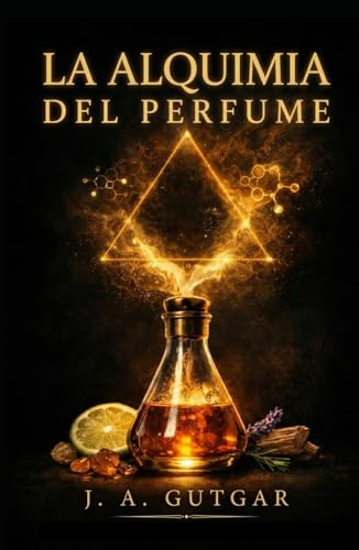 La Alquimia del Perfume: Cómo elegir, probar y usar fragancias con criterio (Guía práctica para dejar de comprar a ciegas)