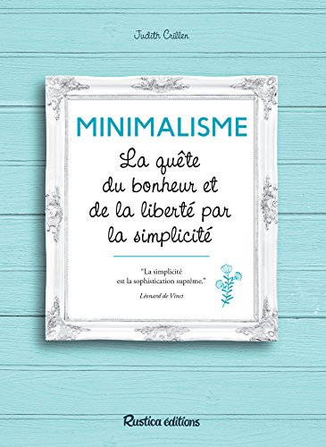 Minimalisme: La quête du bonheur et de la liberté par la simplicité (VIE PRATIQUE)