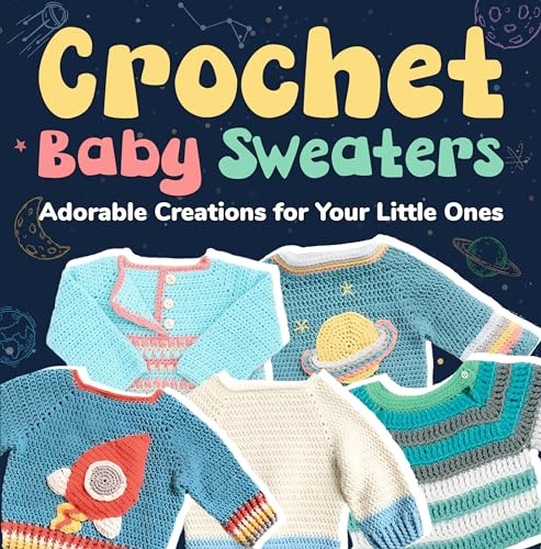Crochet Baby Sweaters: Adorable Creations for Your Little Ones: Crochet Baby Items