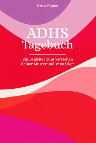 ADHS Tagebuch: zum Ausfüllen für Erwachsene - verstehe Muster, Trigger und Verstärker deines ADHS