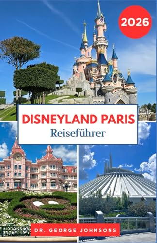 Disneyland Paris Reiseführer 2026: Entdecken Sie legendäre Sehenswürdigkeiten, Restaurants und Unterhaltungsmöglichkeiten mit Expertentipps (Die Bucket List für Reisende 2026)