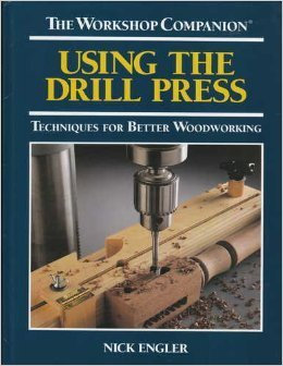 Using the Drill Press: Techniques for Better Woodworking (The Workshop Companion) by Nick Engler (1995-09-02)