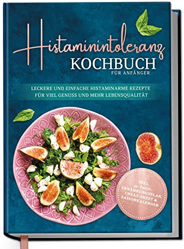 Histaminintoleranz Kochbuch für Anfänger: Leckere und einfache histaminarme Rezepte für viel Genuss und mehr Lebensqualität - inkl. 30-Tage-Ernährungsplan | von Edition Dreiblatt Kochbücher