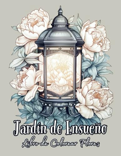 Jardín de Ensueño: Libro de Colorear Flores: Explora 50 Escenas de Belleza Natural, Jardines Secretos y Encantos Florales para Inspiración y Relajación