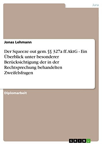 Der Squeeze out gem. §§ 327a ff. AktG - Ein Überblick unter besonderer Berücksichtigung der in der Rechtsprechung behandelten Zweifelsfragen