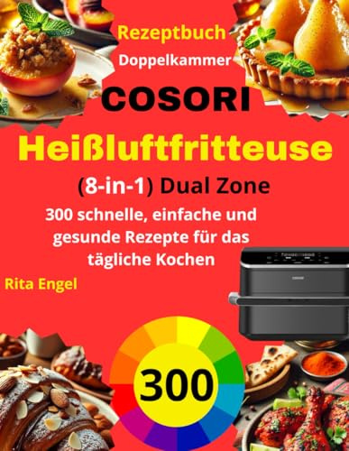 COSORI Heißluftfritteuse Doppelkammer (8-in-1) Dual Zone Rezeptbuch: 300 schnelle, einfache und gesunde Rezepte für das tägliche Kochen