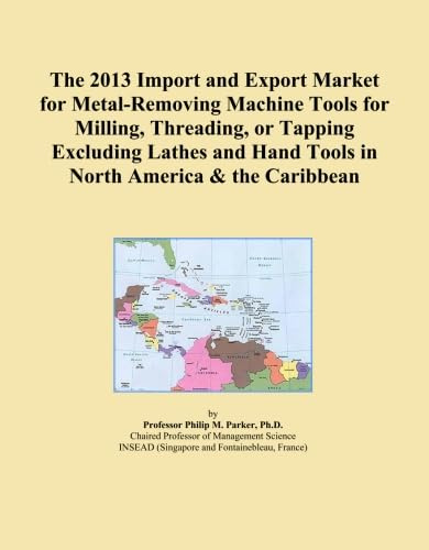The 2013 Import and Export Market for Metal-Removing Machine Tools for Milling, Threading, or Tapping Excluding Lathes and Hand Tools in North America & the Caribbean