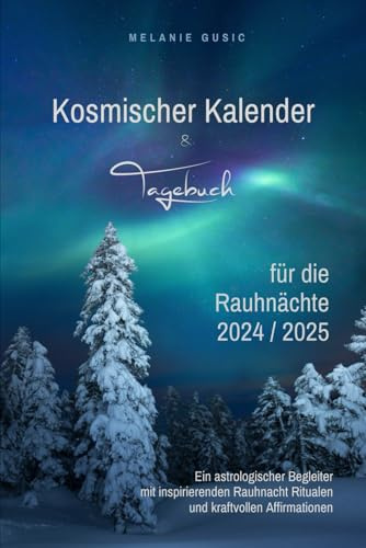Kosmischer Kalender & Tagebuch für die Rauhnächte 2024 / 2025: Ein astrologischer Begleiter mit inspirierenden Rauhnacht Ritualen und kraftvollen Affirmationen