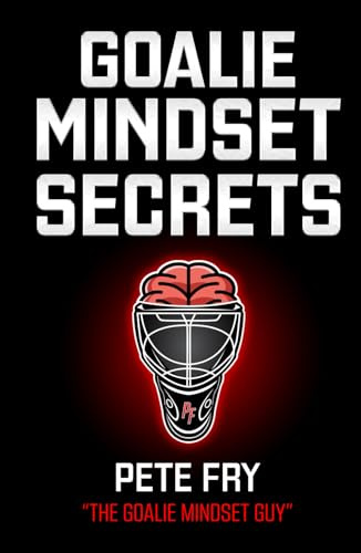 Goalie Mindset Secrets: 7 Must Have Goalie Mindset Secrets You Don't Learn in School!