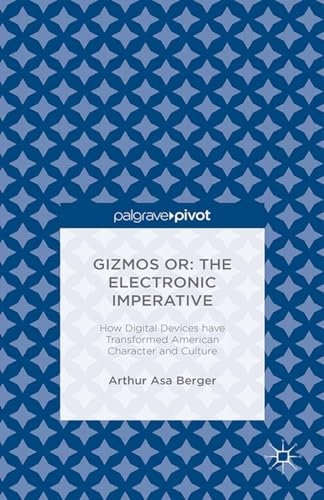 Gizmos or: The Electronic Imperative: How Digital Devices have Transformed American Character and Culture (English Edition)