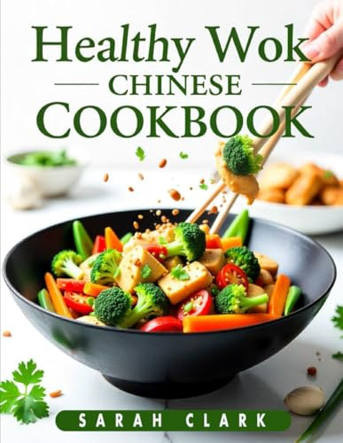 Healthy Wok Chinese Cookbook: 70 Fresh and Flavorful Recipes for Nutritious Stir-Frying