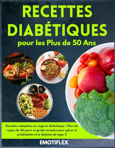 Recettes Diabétiques pour les Plus de 50 Ans : Recettes adaptées au régime diabétique ; Plan de repas de 30 jours et guide complet pour gérer le prédiabète et le diabète de type 2