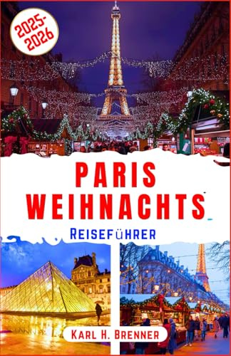 Paris-Weihnachts Reiseführer 2025-2026: Schlendern Sie durch Paris' funkelnde Weihnachtsbeleuchtung, genießen Sie das Eislaufen und die festliche ... (BEST GERMAN GUIDES, Band 10)