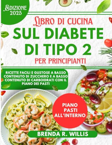 Libro di cucina sul diabete di tipo 2 per principianti: Ricette facili e gustose a basso contenuto di zucchero e a basso contenuto di carboidrati con il piano dei pasti