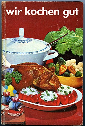Wir kochen gut Mehr als 1000 erprobte Rezepte für den Haushalt,zusammengestellt unter Berücksichtigung der modernen Ernährungslehre