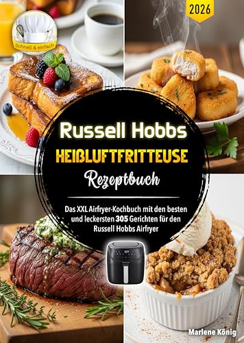 Russell Hobbs Heißluftfritteuse Rezeptbuch: Das XXL Airfryer-Kochbuch mit den besten und leckersten 305 Gerichten für den Russell Hobbs Airfryer