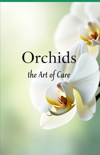 Orchids the art of care: A complete guide to care, growing and flowering