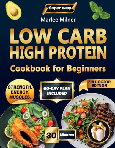 Super Easy Low Carb High Protein Cookbook for Beginners: 150+ Healthy, Tasty & Simple Recipes to Burn Fat, Build Strength, Boost Energy, Crush Cravings & Keep Your Family Happy Every Day