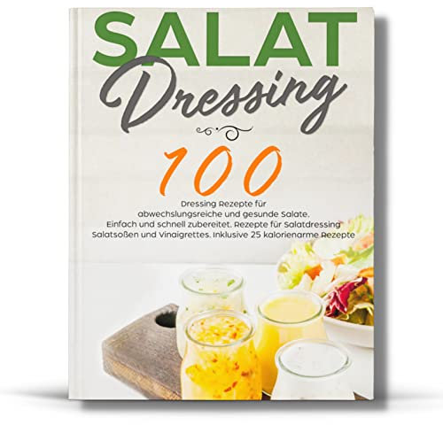 SALAT DRESSING: 100 schnelle Rezepte für Soßen und Vinaigrettes.