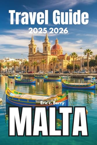 Malta TRAVEL GUIDE 2025 2026: Experience Living Traditions and the Soul of the Islands