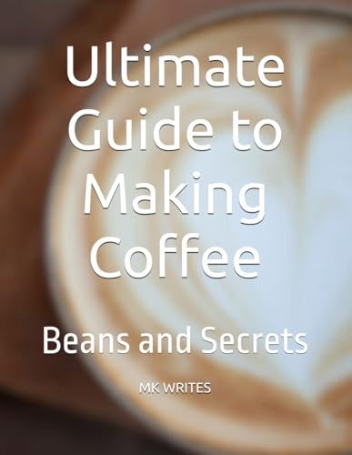 Ultimate Guide to Making Coffee: Beans and Secrets