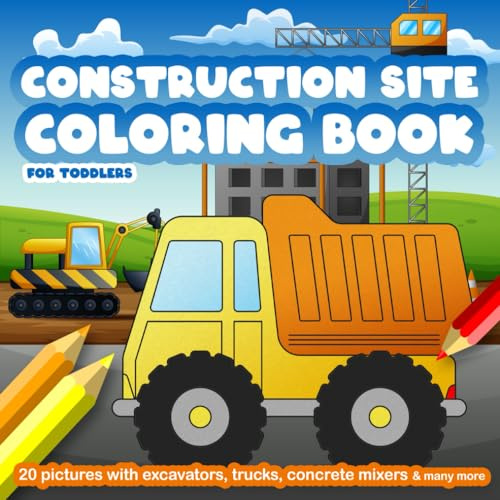Construction Site Coloring Book for Toddlers: Construction Vehicles Coloring Book with Excavators, Trucks, Cement Mixers, Tractors and Many More