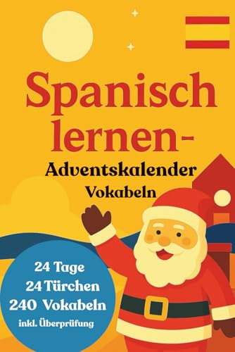 Dein Spanisch lernen Adventskalender: 24 Tage, 24 Themen und 240 Vokabeln! Spanische Vokabeln für Anfänger (A1) - Spanisches Vokabelbuch für deine Adventszeit