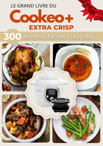 Le Grand Livre du Cookeo+ Extra Crisp: 300 Recettes Faciles et Rapides