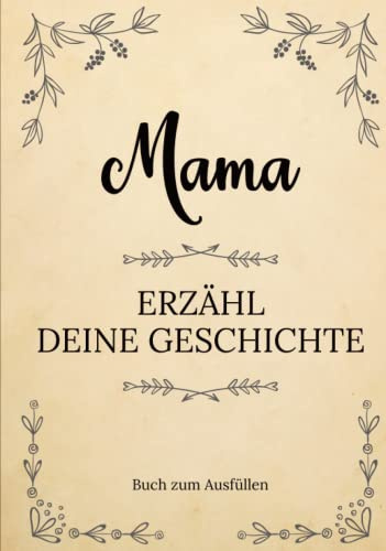 Mama erzähl deine Geschichte | Buch zum Ausfüllen: Mama erzähl aus deinem Leben | Ein Erinnerungsbuch zum Ausfüllen und Weitergeben an Ihre Kinder und ... Muttertag, ihrem Geburtstag oder Weihnachten