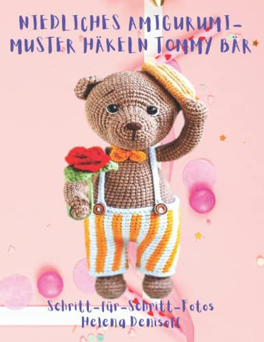 Niedliches Amigurumi-Muster Häkeln Tommy Bär: Fabelhafte Häkelmuster mit Mehr als 50 Farbigen Schritt-für-Schritt-Fotos (Anleitungen zum Häkeln von Puppen, Band 14)