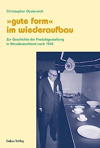 Gute Form im Wiederaufbau: Zur Geschichte der Produktgestaltung in Westdeutschland nach 1945