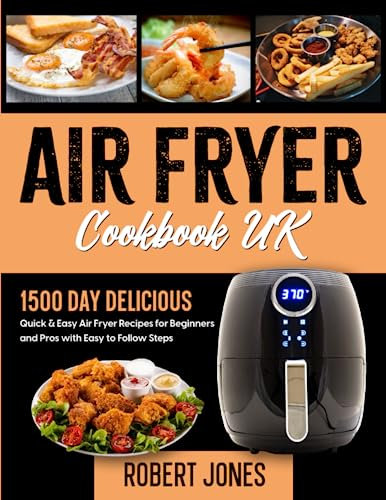 Air Fryer Cookbook UK: 1500 Day Delicious, Quick & Easy Air Fryer Recipes for Beginners and Pros with Easy to Follow Steps (Simple UK Air Fryer Cookbook 2025 with Pictures)