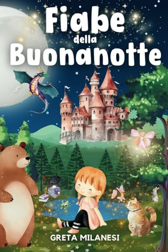 Fiabe della Buonanotte: Una Raccolta Quotidiana di Favole Fantastiche, Educative e Rilassanti per far Addormentare Serenamente il tuo Piccolo in Meno di 15 Minuti